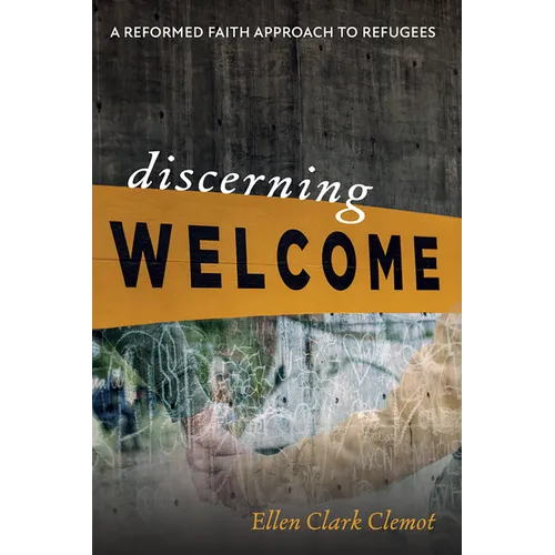 Discerning Welcome: A Reformed Faith Approach to Refugees - Hardcover