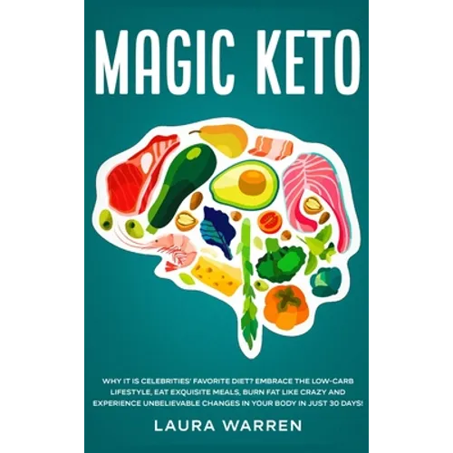 Magic Keto: Why it Is Celebrities' Favorite Diet?: Embrace The Low-Carb Lifestyle, Eat Exquisite Meals, Burn Fat Like Crazy and Ex - Hardcover
