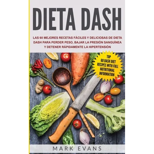 Dieta DASH: Las 60 Mejores Recetas Fáciles Y Deliciosas De Dieta Dash Para Perder Peso, Bajar La Presión Sanguínea Y Detener Rápid - Paperback