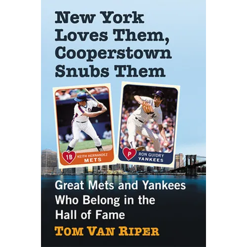 New York Loves Them, Cooperstown Snubs Them: Great Mets and Yankees Who Belong in the Hall of Fame - Paperback