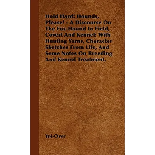 Hold Hard! Hounds, Please! - A Discourse On The Fox-Hound In Field, Covert And Kennel; With Hunting Yarns, Character Sketches From Life, And Some Note - Hardcover