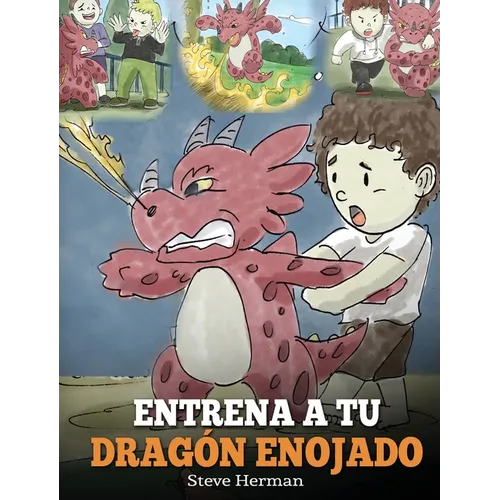 Entrena a tu Dragón Enojado: Enseña a tu dragón a ser paciente. Un adorable cuento infantil para enseñar a los niños sobre las emociones y el manej - Hardcover