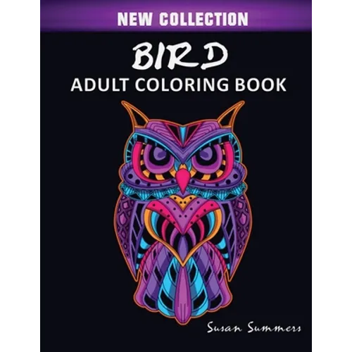 Bird Adult Coloring Book: Includes Parrots, Owls, Eagles, Hawks, Chickens and Much More - Paperback