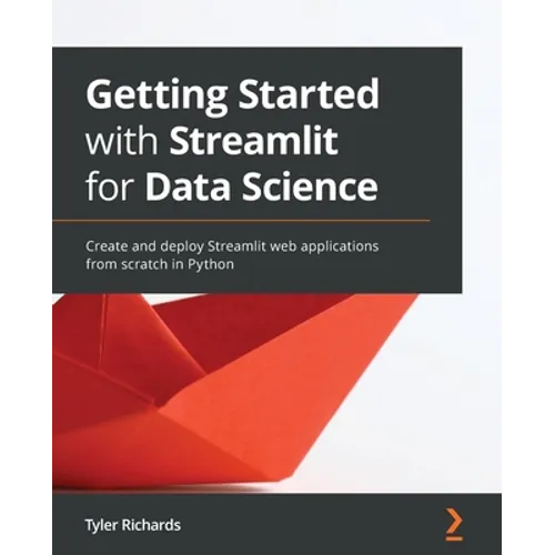 Getting Started with Streamlit for Data Science: Create and deploy Streamlit web applications from scratch in Python - Paperback