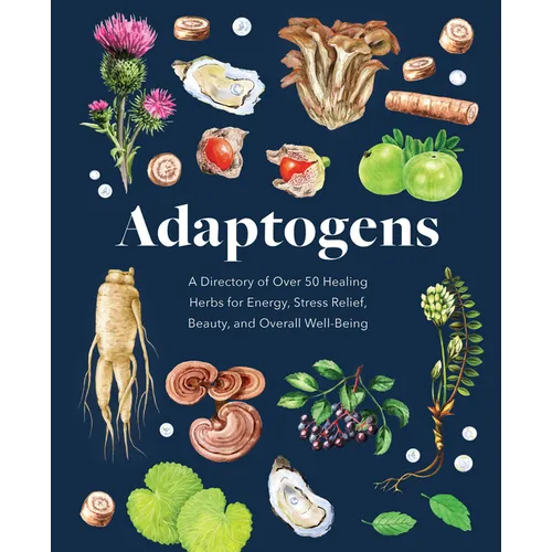 Adaptogens: A Directory of Over 50 Healing Herbs for Energy, Stress Relief, Beauty, and Overall Well-Being - Hardcover
