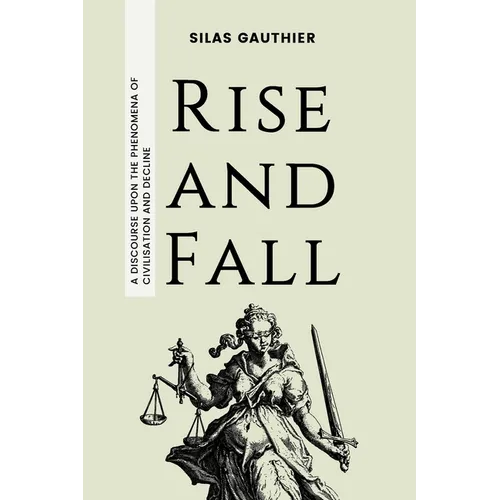 Rise and Fall: A Discourse Upon the Phenomena of Civilisation and Decline - Paperback
