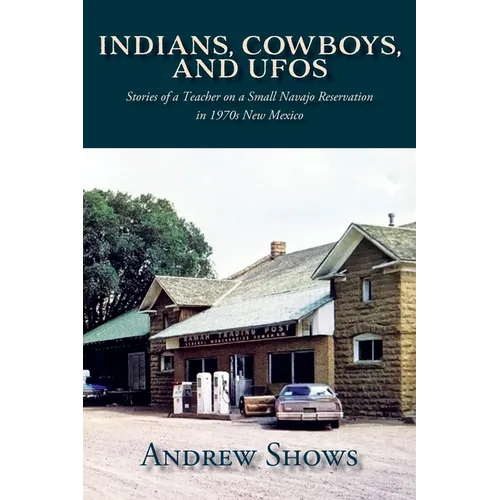 Indians, Cowboys, and UFOs: Stories of a Teacher on a Small Navajo Reservation in 1970s New Mexico - Paperback