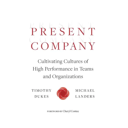 Present Company: Cultivating Cultures of High Performance in Teams and Organizations - Hardcover