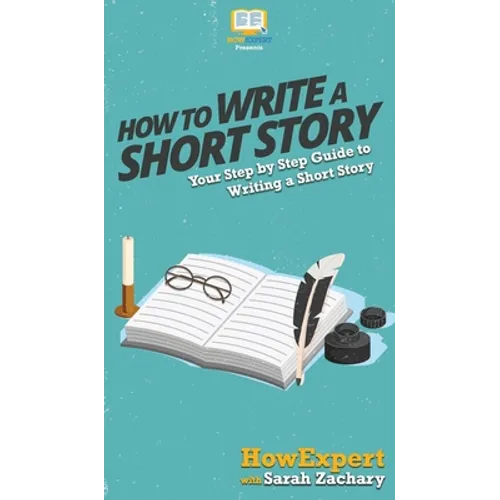How To Write a Short Story: Your Step By Step Guide to Writing a Short Story - Hardcover