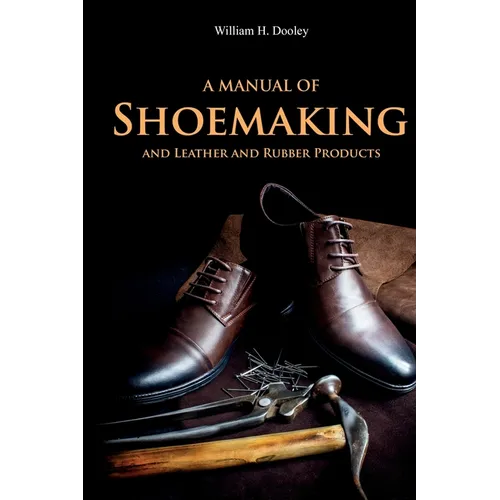 A Manual of Shoemaking and Leather and Rubber Products - Paperback