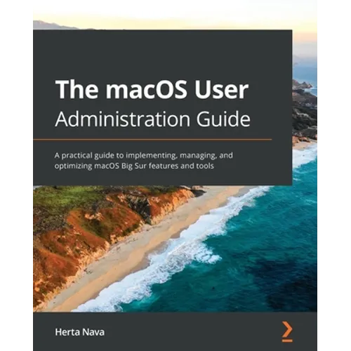 The macOS User Administration Guide: A practical guide to implementing, managing, and optimizing macOS Big Sur features and tools - Paperback