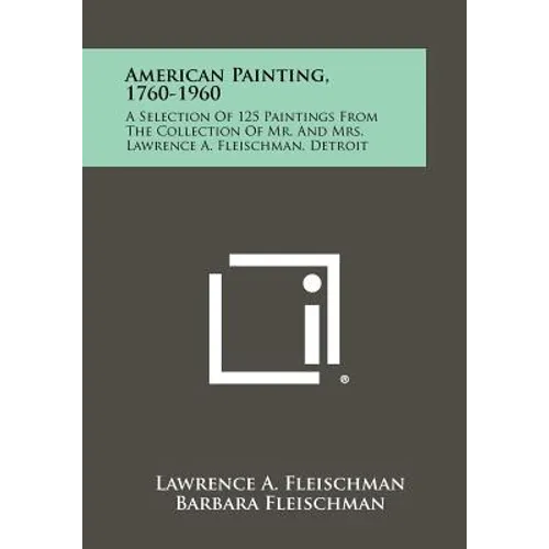 American Painting, 1760-1960: A Selection Of 125 Paintings From The Collection Of Mr. And Mrs. Lawrence A. Fleischman, Detroit - Paperback