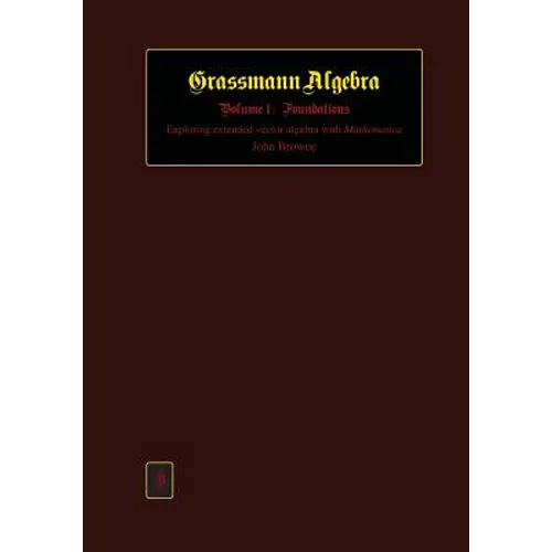 Grassmann Algebra Volume 1: Foundations: Exploring extended vector algebra with Mathematica - Paperback