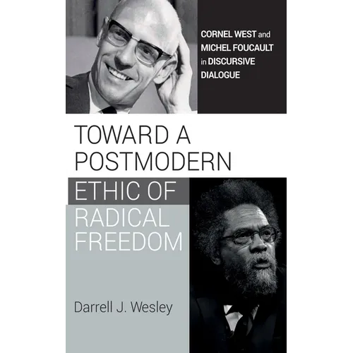 Toward a Postmodern Ethic of Radical Freedom: Cornel West and Michel Foucault in Discursive Dialogue - Paperback
