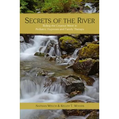 Secrets of the River: Riding the Creative Wave in Pediatric Hypnosis and Family Therapy - Paperback
