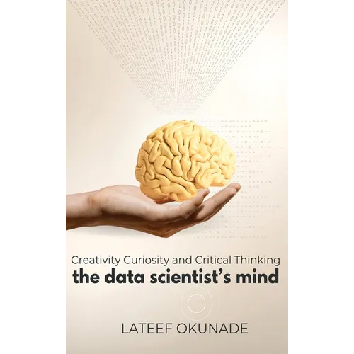 The Data Scientist's Mind: Creativity Curiosity and Critical Thinking - Hardcover