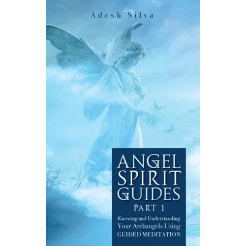 Angel Spirit Guides -: - Part I Learn to Call, Connect, and Heal With Your Guardian Angel - Paperback