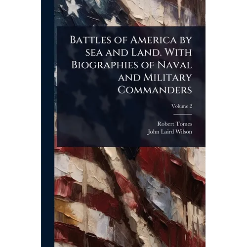Battles of America by sea and Land. With Biographies of Naval and Military Commanders - Paperback