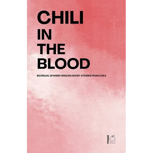 Chili in the Blood: Bilingual Spanish-English Short Stories From Chile - Paperback