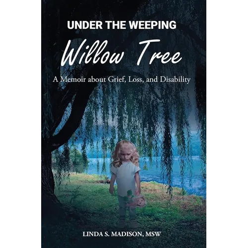 Under the Weeping Willow Tree: A Memoir about Grief, Loss, and Disability - Paperback