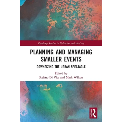 Planning and Managing Smaller Events: Downsizing the Urban Spectacle - Paperback