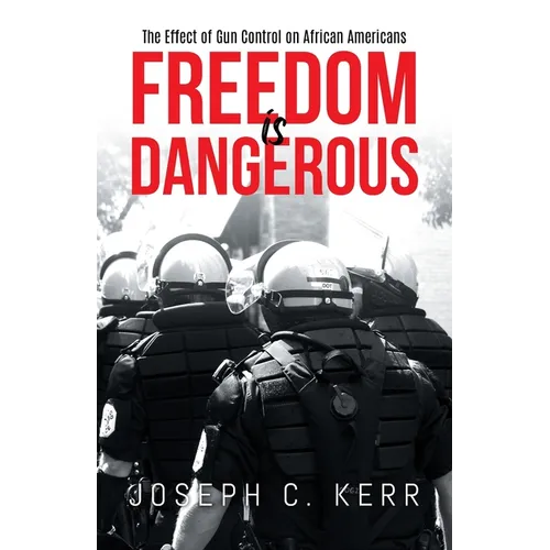 Freedom is Dangerous: The Effect of Gun Control on African-Americans - Paperback