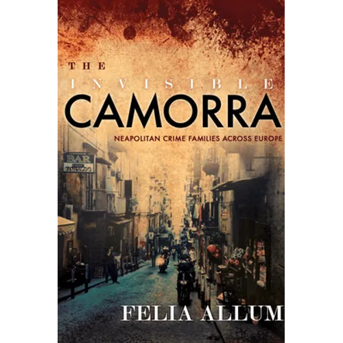 The Invisible Camorra: Neapolitan Crime Families Across Europe - Hardcover