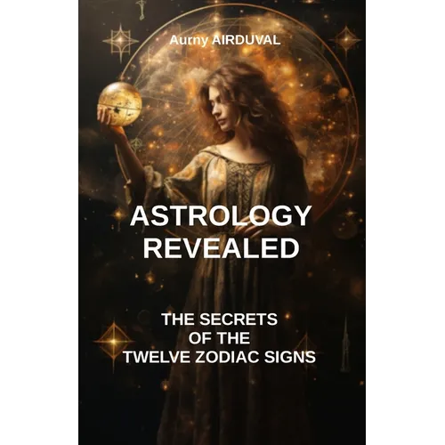 Astrology revealed: the secrets of the twelve zodiac signs: astrology book, Zodiac Signs, astrology sign, Astrological Compatibility, Char - Paperback