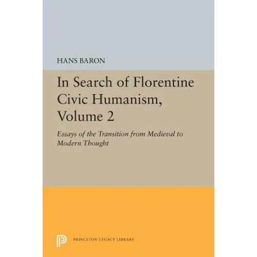In Search of Florentine Civic Humanism, Volume 2: Essays on the Transition from Medieval to Modern Thought - Paperback
