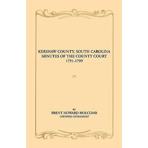Kershaw County, South Carolina Minutes of the County Court, 1791-1799 - Paperback