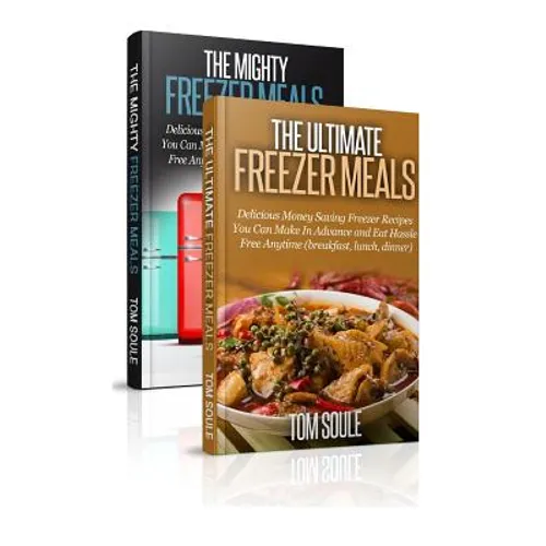 The Ultimate Freezer Meal Cookbook: Freezer Meals Boxset - The Mighty Freezer Meals + Delicious Money Saving Freezer Recipes You Can Make in Advance a - Paperback