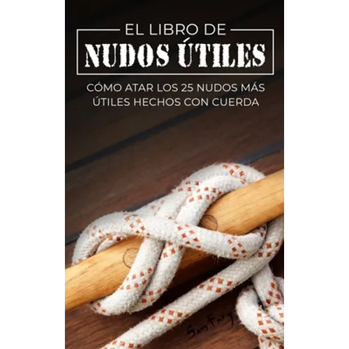 El Libro de Nudos Útiles: Cómo Atar los 25 Nudos Más Útiles Hechos con Cuerda - Hardcover
