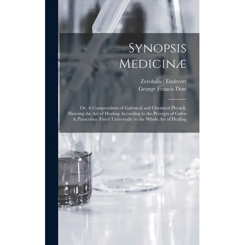 Synopsis Medicinæ; or, A Compendium of Galenical and Chymical Physick, Showing the art of Healing According to the Precepts of Galen & Paracelsus. Fit - Hardcover