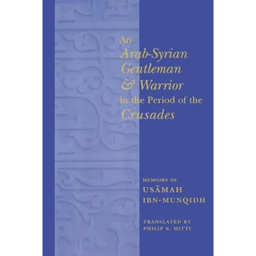 An Arab-Syrian Gentleman and Warrior in the Period of the Crusades: Memoirs of Usamah Ibn-Munqidh - Paperback