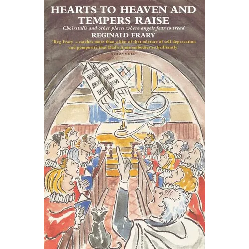 Hearts to Heaven and Tempers Raise: Choirstalls and Other Places Where Angels Fear to Tread - Paperback