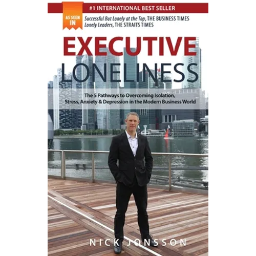 Executive Loneliness: The 5 Pathways to Overcoming Isolation, Stress, Anxiety & Depression in the Modern Business World - Hardcover