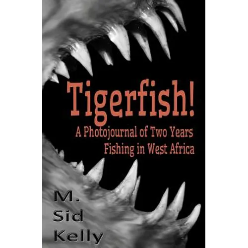 Tigerfish!: Stories and Photos from Two Years Fishing in West Africa - Paperback
