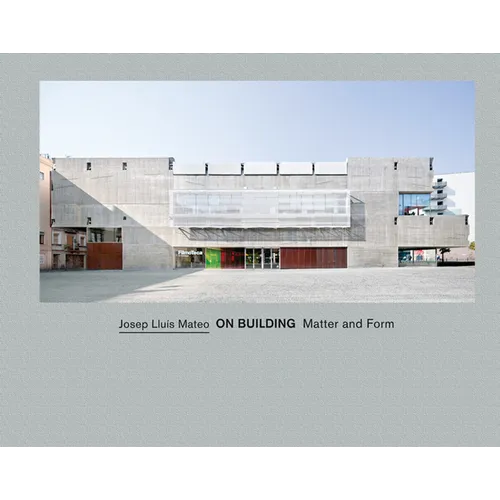 Josep Lluís Mateo: On Building: Matter and Form - Hardcover