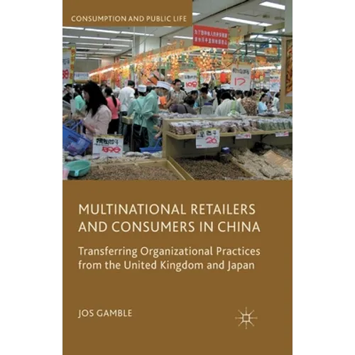 Multinational Retailers and Consumers in China: Transferring Organizational Practices from the United Kingdom and Japan - Paperback