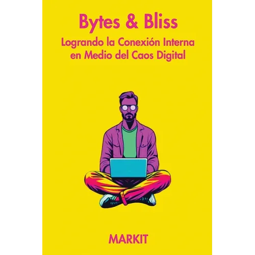 Bytes & Bliss: Logrando la Conexión Interna en Medio del Caos Digital - Paperback