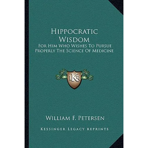 Hippocratic Wisdom: For Him Who Wishes to Pursue Properly the Science of Medicine - Paperback