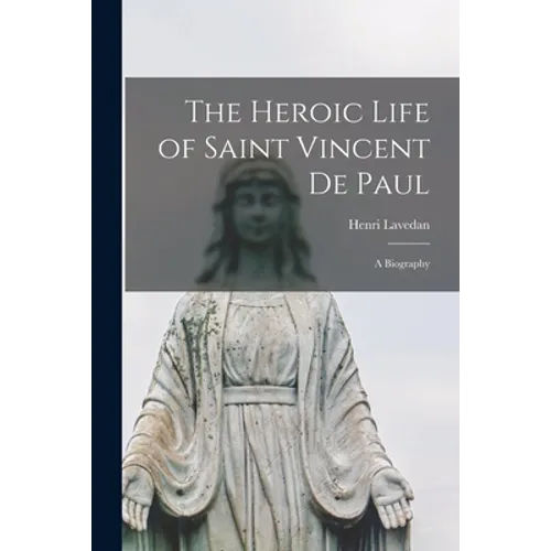 The Heroic Life of Saint Vincent De Paul; a Biography - Paperback
