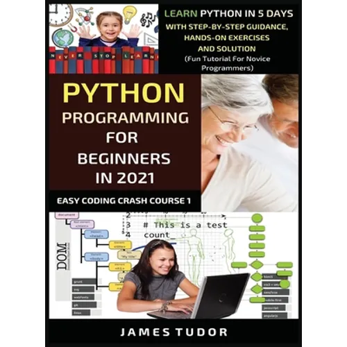 Python Programming For Beginners In 2021: Learn Python In 5 Days With Step By Step Guidance, Hands-on Exercises And Solution (Fun Tutorial For Novice - Hardcover