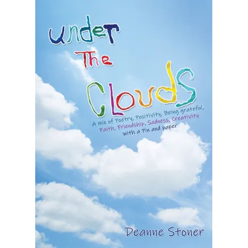 UNDER THE CLOUDS A mix of Poetry, Positivity, Being grateful, Faith, Friendship, Sadness, Creativity: with a Pin and paper - Paperback