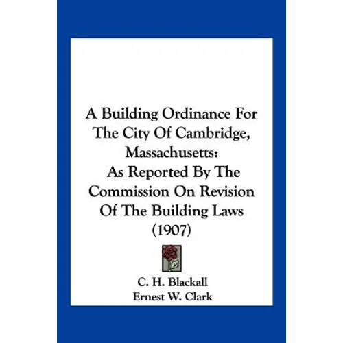 A Building Ordinance For The City Of Cambridge, Massachusetts: As Reported By The Commission On Revision Of The Building Laws (1907) - Paperback