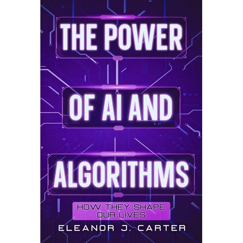 The Power of AI and Algorithms: How They Shape Our Lives - Paperback