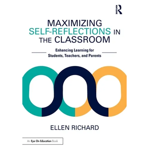 Maximizing Self-Reflections in the Classroom: Enhancing Learning for Students, Teachers, and Parents - Paperback