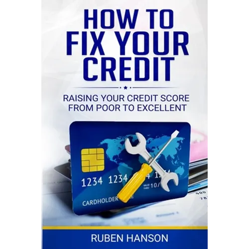 How To Fix Your Credit: Raising Your Credit Score From Poor To Excellent - Paperback