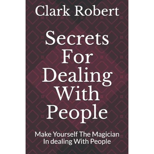 Secrets For Dealing With People: Make Yourself The Magician In dealing With People - Paperback