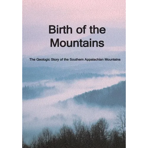 Birth of the Mountains: The Geologic Story of the Southern Appalachian Mountains - Paperback